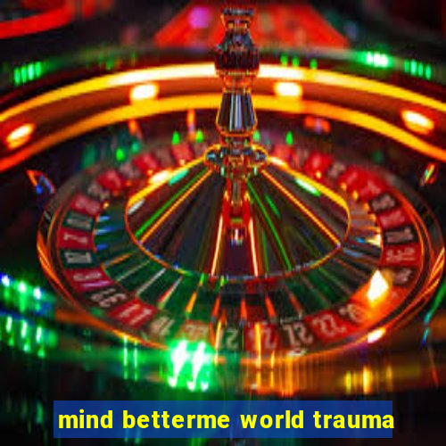 mind betterme world trauma